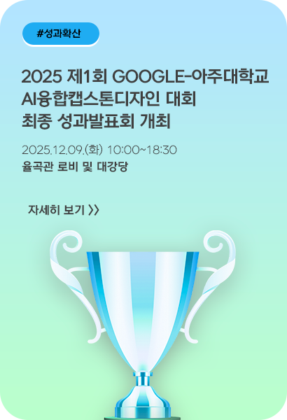 「2025 제1회 Google-아주대학교 AI융합캡스톤디자인 대회」 최종 성과발표회 개최